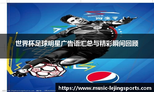 世界杯足球明星广告语汇总与精彩瞬间回顾
